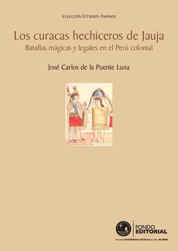 Los Curacas hechiceros de Jauja : Batallas mágicas y legales en el Perú colonial