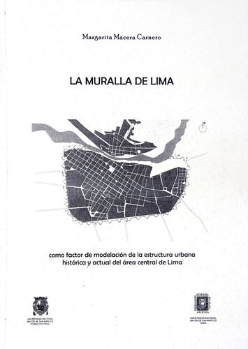 La muralla de Lima : como factor de modelación de la estructura urbana histórica y actual del área central de Lima
