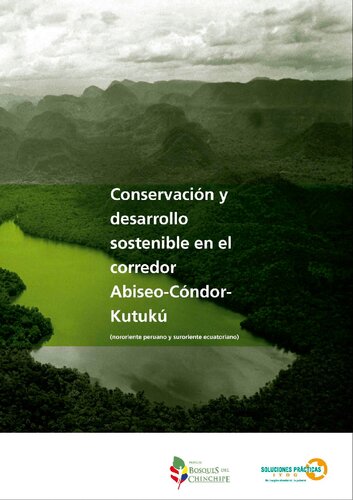 Conservación y desarrollo sostenible en el corredor Abiseo-Cóndor-Kutukú : (nororiente peruano y suroriente ecuatoriano)