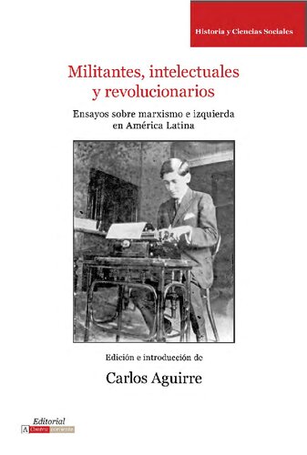 Militantes, Intelectuales y Revolucionarios. Ensayos Sobre Marxismo E Izquierda En America Latina: Ensayos Sobre Marxismo e Historia en América Latina