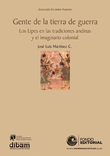 Gente de la tierra de guerra : los lipes en las tradiciones andinas y el imaginario colonial