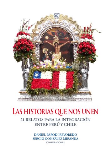Las historias que nos unen : 21 relatos para la integración entre Perú y Chile