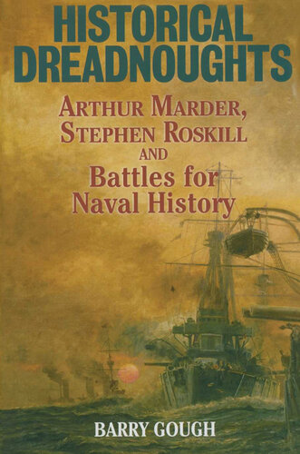 Historical Dreadnoughts: Arthur Marder, Stephen Roskill and Battles for Naval History