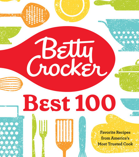 Betty Crocker Best 100: Favorite Recipes from America’s Most Trusted Cook