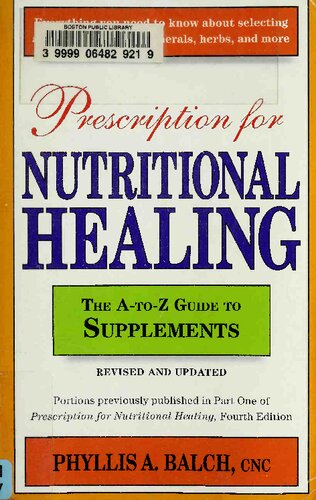 Prescription For Nutritional Healing: The A-to-Z Guide to Supplements (Prescription for Nutritional Healing: A-To-Z Guide to Supplements): Everything ... and Using Vitamins, Minerals, Herbs, and More