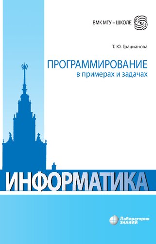 Информатика. Программирование в примерах и задачах: ЕГЭ, олимпиады, экзамены в вуз