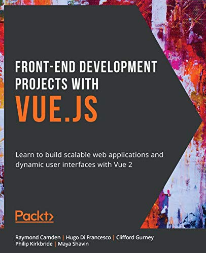 Front-End Development Projects with Vue.js: Learn to build scalable web applications and dynamic user interfaces with Vue 2. Code