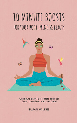 10 MINUTE BOOSTS FOR YOUR BODY, MIND & BEAUTY: Quick And Easy Tips To Help You Feel Good, Look Good And Live Good