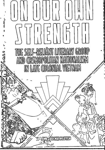 On Our Own Strength: The Self-Reliant Literary Group and Cosmopolitan Nationalism in Late Colonial Vietnam (Studies of the Weatherhead East Asian Institute, Columbia University)
