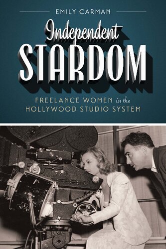 Independent Stardom: Freelance Women in the Hollywood Studio System