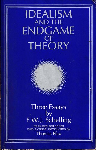 Idealism and the Endgame of Theory: Three Essays by F. W. J. Schelling