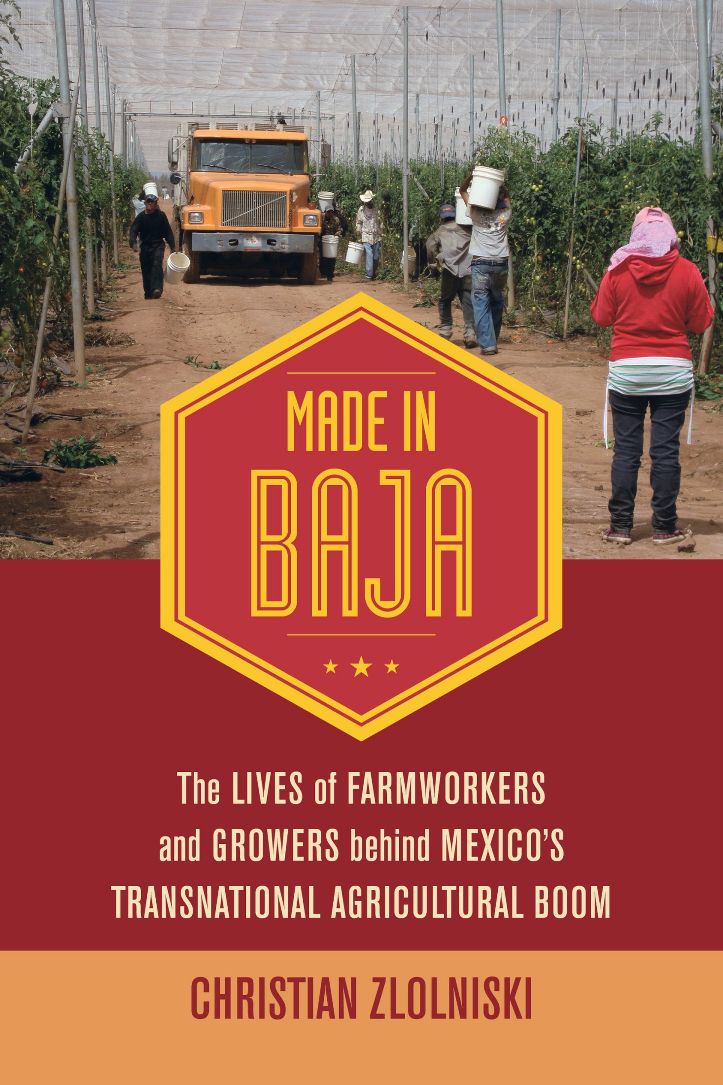 Made in Baja: The Lives of Farmworkers and Growers behind Mexico’s Transnational Agricultural Boom