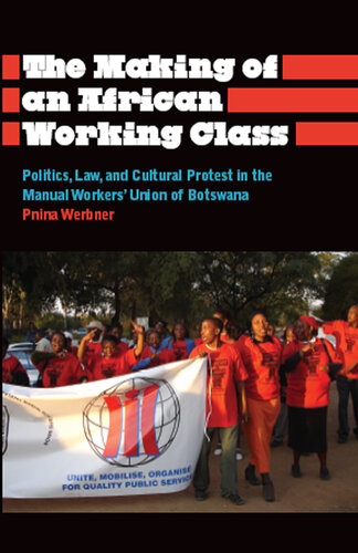 The Making of an African Working Class: Politics, Law, and Cultural Protest in the Manual Workers Union of Botswana