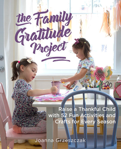 Family Gratitude Project: Raise a Thankful Child with 52 Fun Activities and Crafts for Every Season