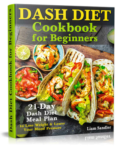Dash Diet Cookbook for Beginners: 21-Day Dash Diet Meal Plan to Lose Weight and Lower Your Blood Pressure