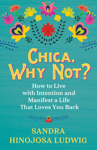 Chica, Why Not? How to Live with Intention and Manifest a Life That Loves You Back.