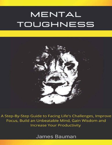 Mental Toughness: A Step-By-Step Guide to Facing Life's Challenges, Imрrоvе Fосuѕ, Build an Unbeatable Mind, Gain Wisdom and Increase Your Productivity