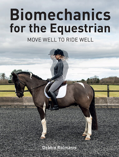 Biomechanics for the Equestrian : Move Well to Ride Well.