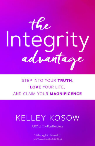 The Integrity Advantage: Step Into Your Truth, Love Your Life, and Claim Your Magnificence