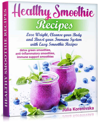 Healthy Smoothie Recipes: Lose Weight, Cleanse your Body and Boost your Immune System with Easy Smoothie Recipes (smoothie bowls recipes)