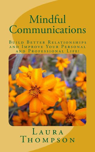Mindful Communications: Build Better Relationships through Mindful Communications and Improve Your Personal and Professional Life!