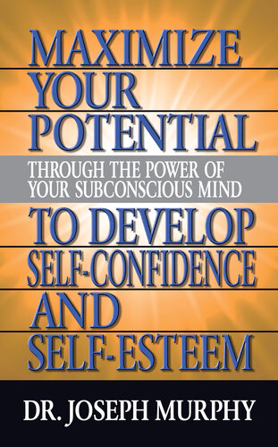 MAXIMIZE YOUR POTENTIAL THROUGH THE POWER OF YOUR SUBCONSCIOUS MIND TO DEVELOP SELF CONFIDENCE AND SELF ESTEEM