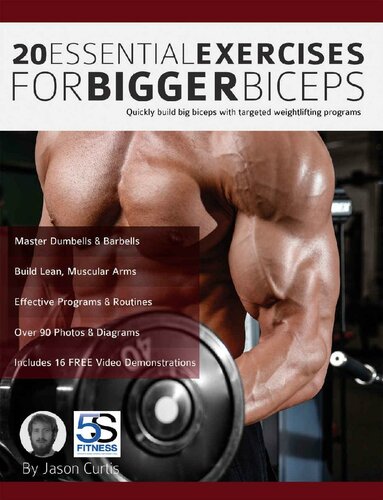 20 Essential Exercises for Bigger Biceps: Quickly build big biceps with targeted weightlifting programs
