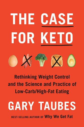 The Case for Keto: Rethinking Weightcontrol and the Science and Practice of Low-Carb/High-Fat Eating