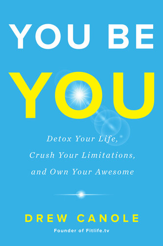 YOU BE YOU : detox your life, crush your limitations, and own your awesome.
