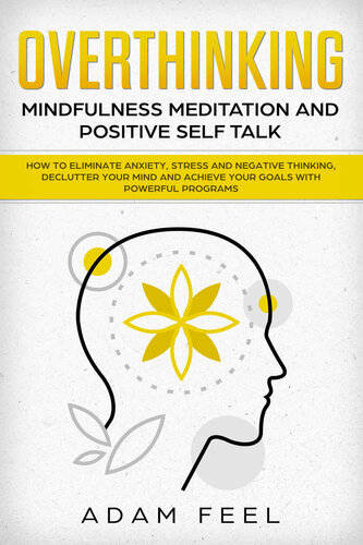 Overthinking: How to Eliminate Anxiety, Stress and Negative Thinking, Declutter Your Mind and Achieve Your Goals with Powerful Programs (Mindfulness Meditation and Positive Self Talk)