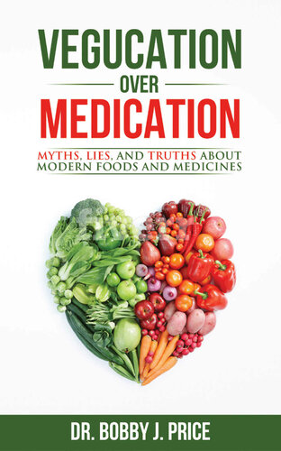 Vegucation Over Medication: The Myths, Lies, And Truths About Modern Foods And Medicines