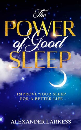 The Power Of Good Sleep: Improve Your Sleep For a Better Life