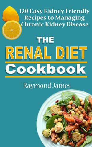 The Renal Diet Cookbook : 120 Easy Kidney Friendly Recipes to Managing Chronic Kidney Disease