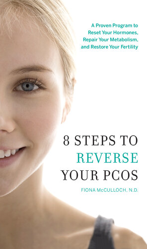 8 Steps to Reverse Your PCOS: A Proven Program to Reset Your Hormones, Repair Your Metabolism, and Restore Your Fertility