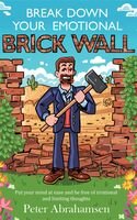 Break Down Your Emotional Brick Wall: Put Your Mind at Ease and Be Free of Irrational and Limiting Thoughts