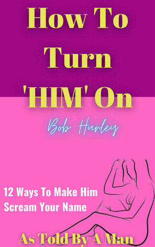 How To Turn Him On: 12 Ways To Make Him Beg For Your Attention