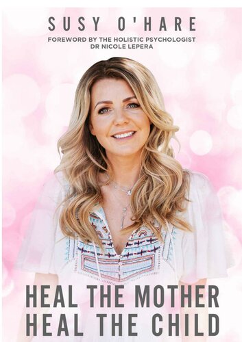 Heal The Mother, Heal The Child: Shining a Light on the Shadows to Consciously Awaken Future Generations