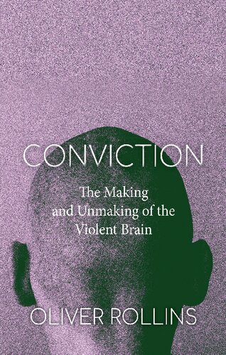 Conviction: The Making and Unmaking of the Violent Brain