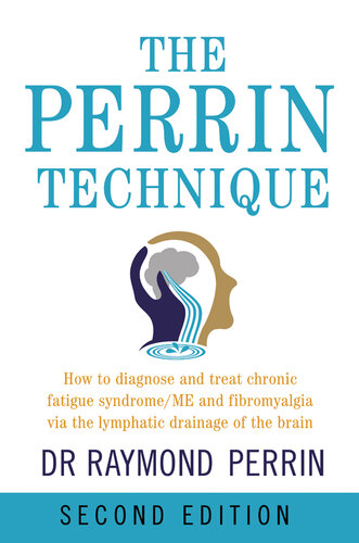 The Perrin Technique: How to diagnose and treat CFS/ME and fibromyalgia via the lymphatic drainage of the brain, 2nd Ed.