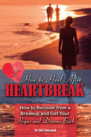 How to Heal After Heartbreak How to Recover from a Breakup and Get Your Hopes and Dreams Back