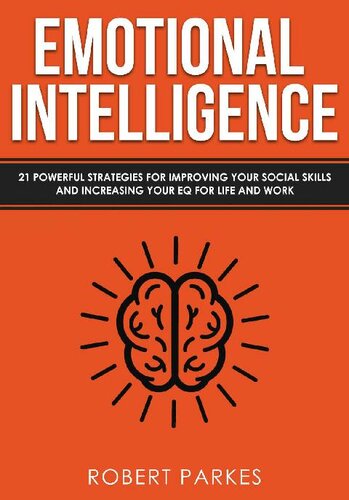 Emotional Intelligence: 21 Powerful Strategies For Improving Your Social Skills And Increasing Your Eq For Life And Work
