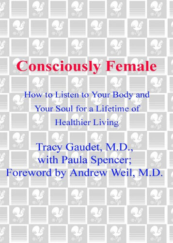 Consciously Female: How to Listen to Your Body and Your Soul for a Lifetime of Healthier Living