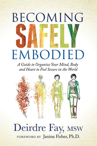 Becoming Safely Embodied: A Guide to Organize Your Mind, Body and Heart to Feel Secure in the World