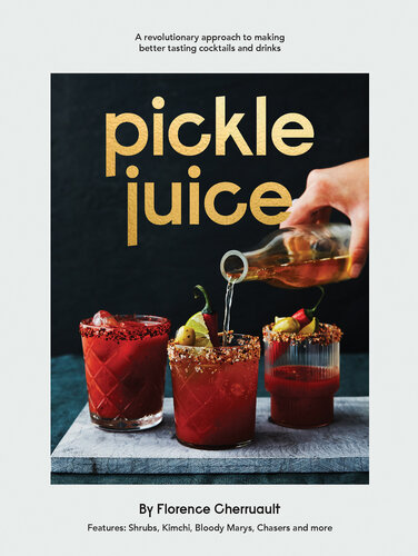 Pickle Juice : a Revolutionary Approach to Making Better Tasting Cocktails and Drinks.