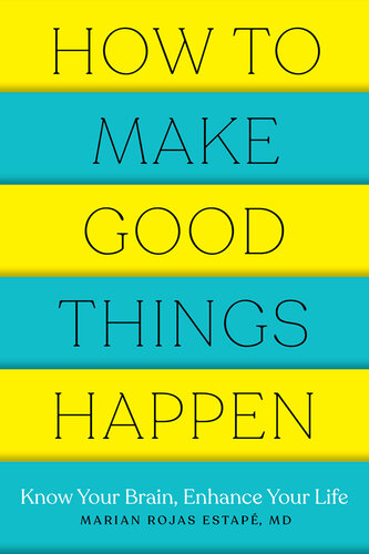 How to Make Good Things Happen: Know Your Brain, Enhance Your Life