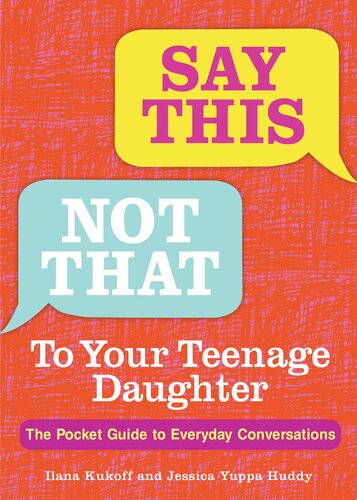 Say this, not that to your teenage daughter : the pocket guide to everyday conversations