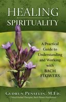 Healing Spirituality: A Practical Guide to Understanding and Working with Bach Flowers