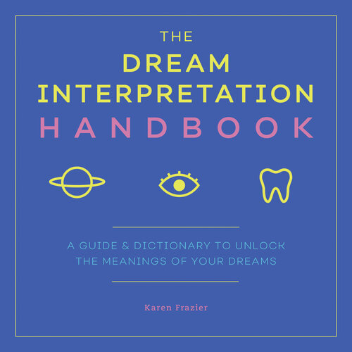 Dream Interpretation Handbook: A Guide and Dictionary to Unlock the Meanings of Your Dreams