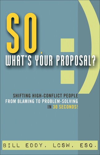 So, What's Your Proposal?: Shifting High-Conflict People From Blaming to Problem-Solving in 30 Seconds!