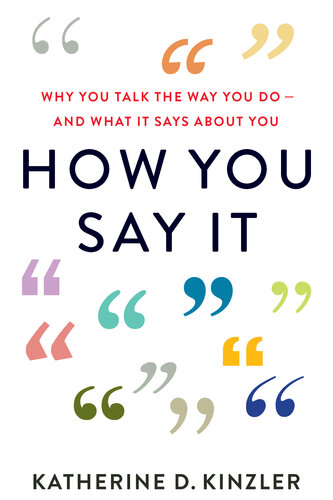 How You Say It: Why You Talk the Way You Do--And What It Says about You